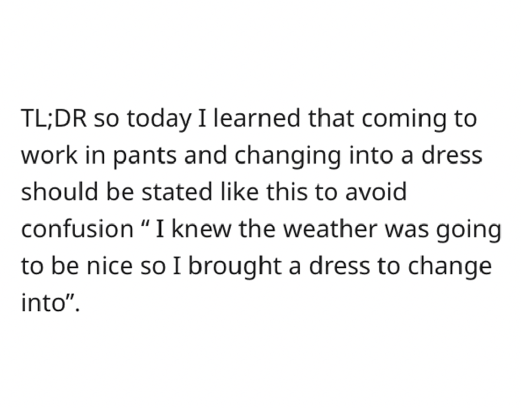 TIFU Pants Story - quotes about girls - Tl;Dr so today I learned that coming to work in pants and changing into a dress should be stated this to avoid confusion I knew the weather was going to be nice so I brought a dress to change into".