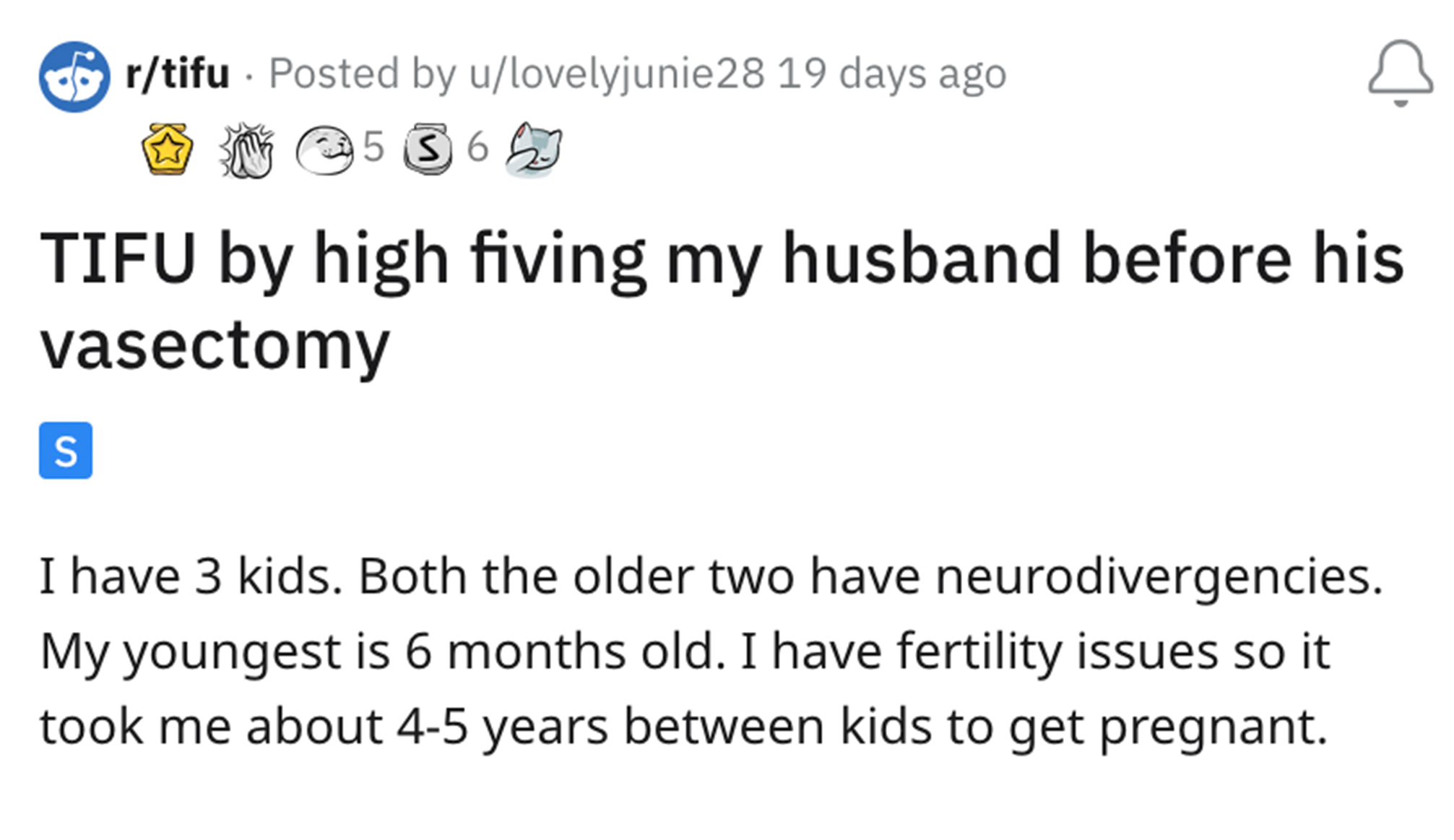 Premature Celebration Story Reddit - cdkl5 - rtifu Posted by ulovelyjunie28 19 days ago 5 36 2 Tifu by high fiving my husband before his vasectomy S I have 3 kids. Both the older two have neurodivergencies. My youngest is 6 months old. I have fertility is