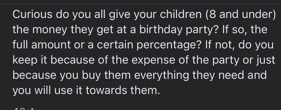 angle - Curious do you all give your children 8 and under the money they get at a birthday party? If so, the full amount or a certain percentage? If not, do you keep it because of the expense of the party or just because you buy them everything they need 