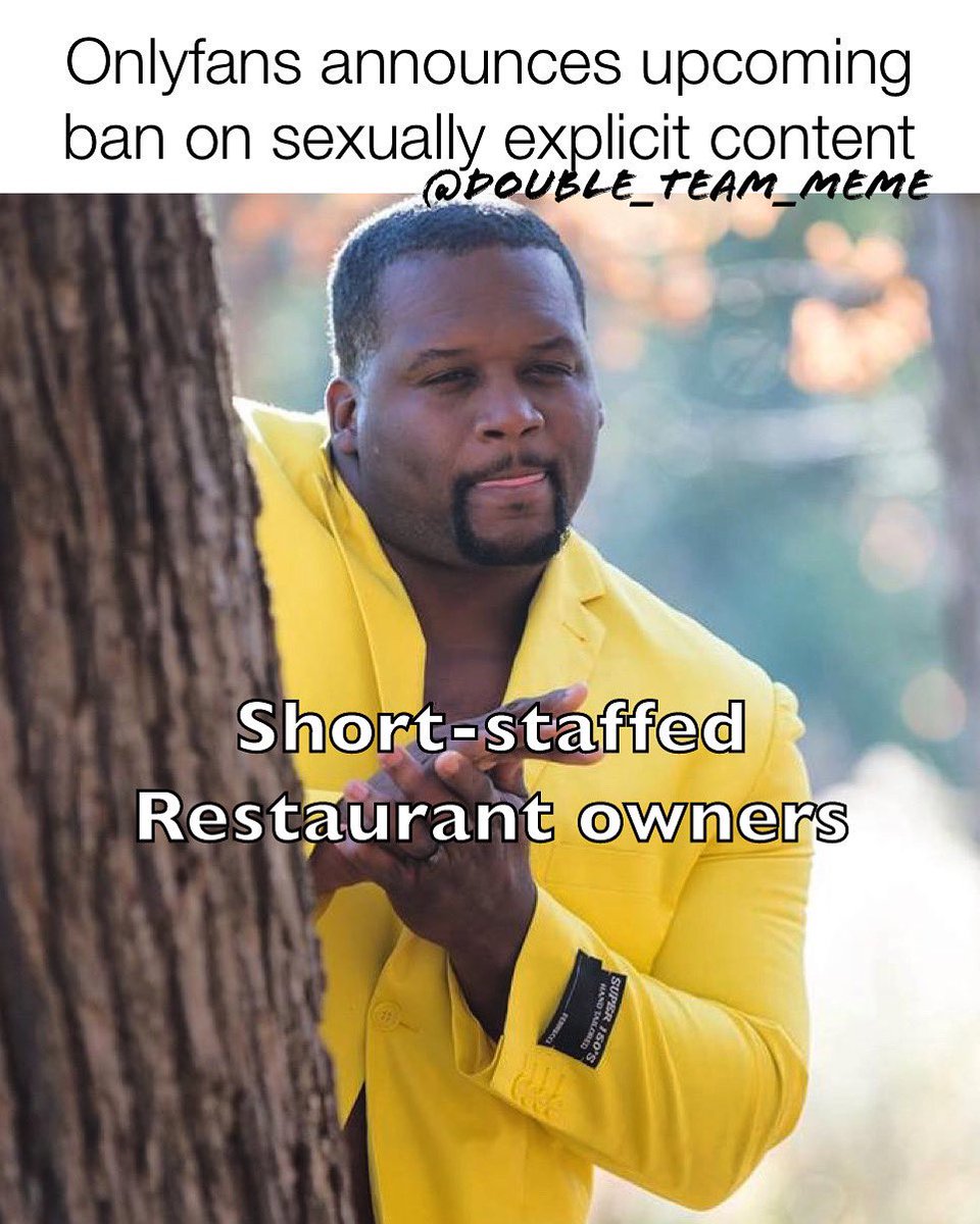 ha haaa meme - Onlyfans announces upcoming ban on sexually explicit content DOUBLE_TEAM_MEME Shortstaffed Restaurant owners Super Iso'S