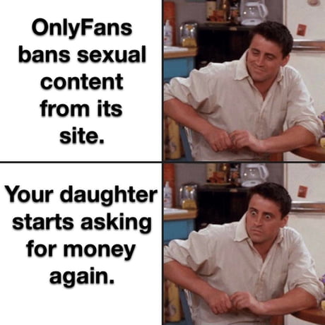 adhd hyperfixation meme - OnlyFans bans sexual content from its site. Your daughter starts asking for money again.