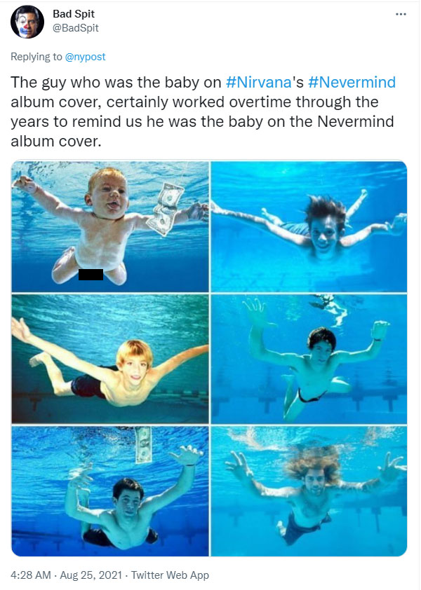 Bad Spit The guy who was the baby on 's album cover, certainly worked overtime through the years to remind us he was the baby on the Nevermind album cover. Twitter Web App