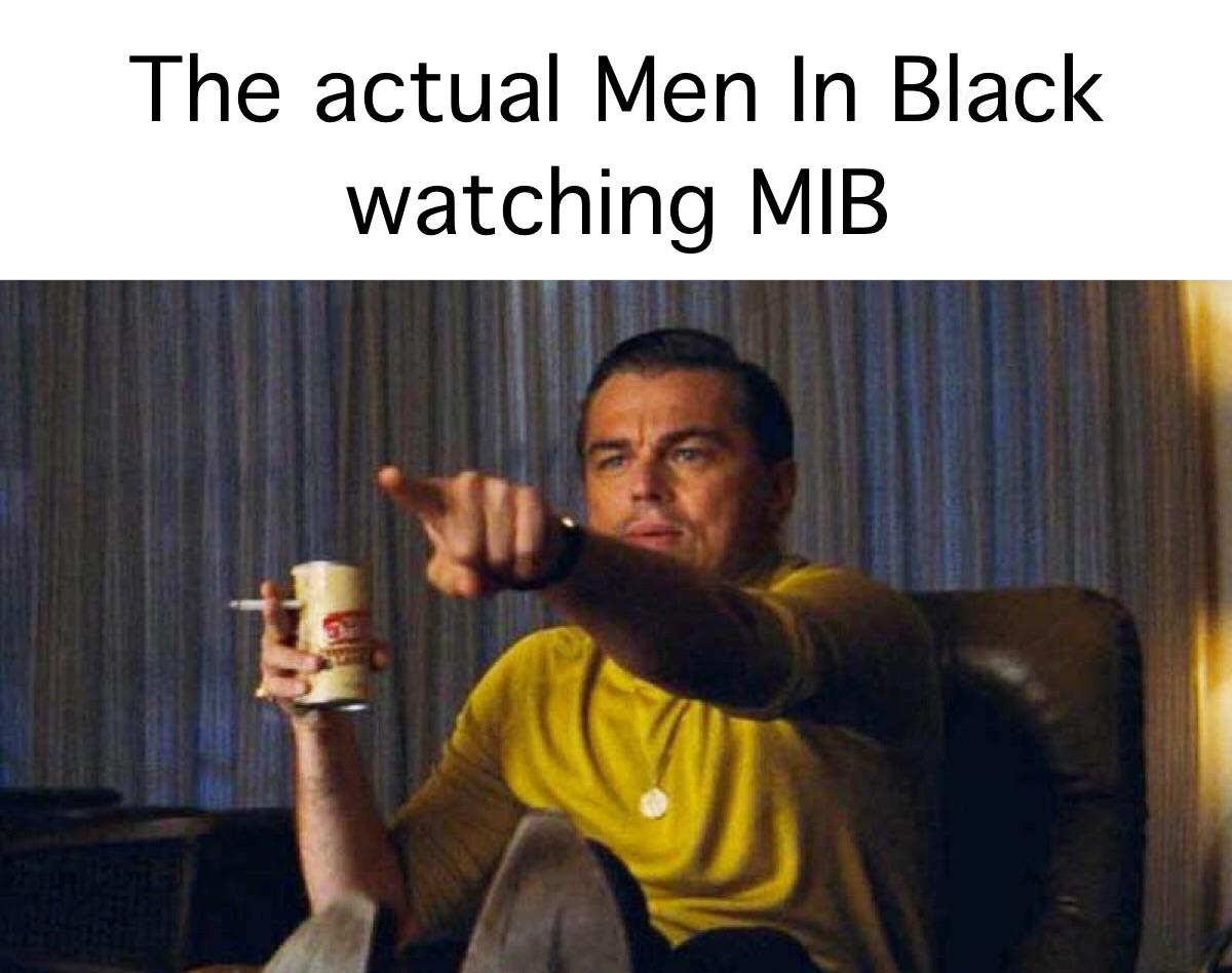 conspiracy theory memes - know that one meme - The actual Men In Black watching Mib