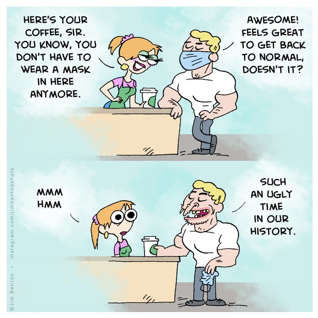 dank memes - funny memes - cartoon - Here'S Your Coffee, Sir. You Know, You Don'T Have To Wear A Mask In Here Anymore. Awesome! Feels Great To Get Back To Normal, Doesn'T It? Mmm Hmm