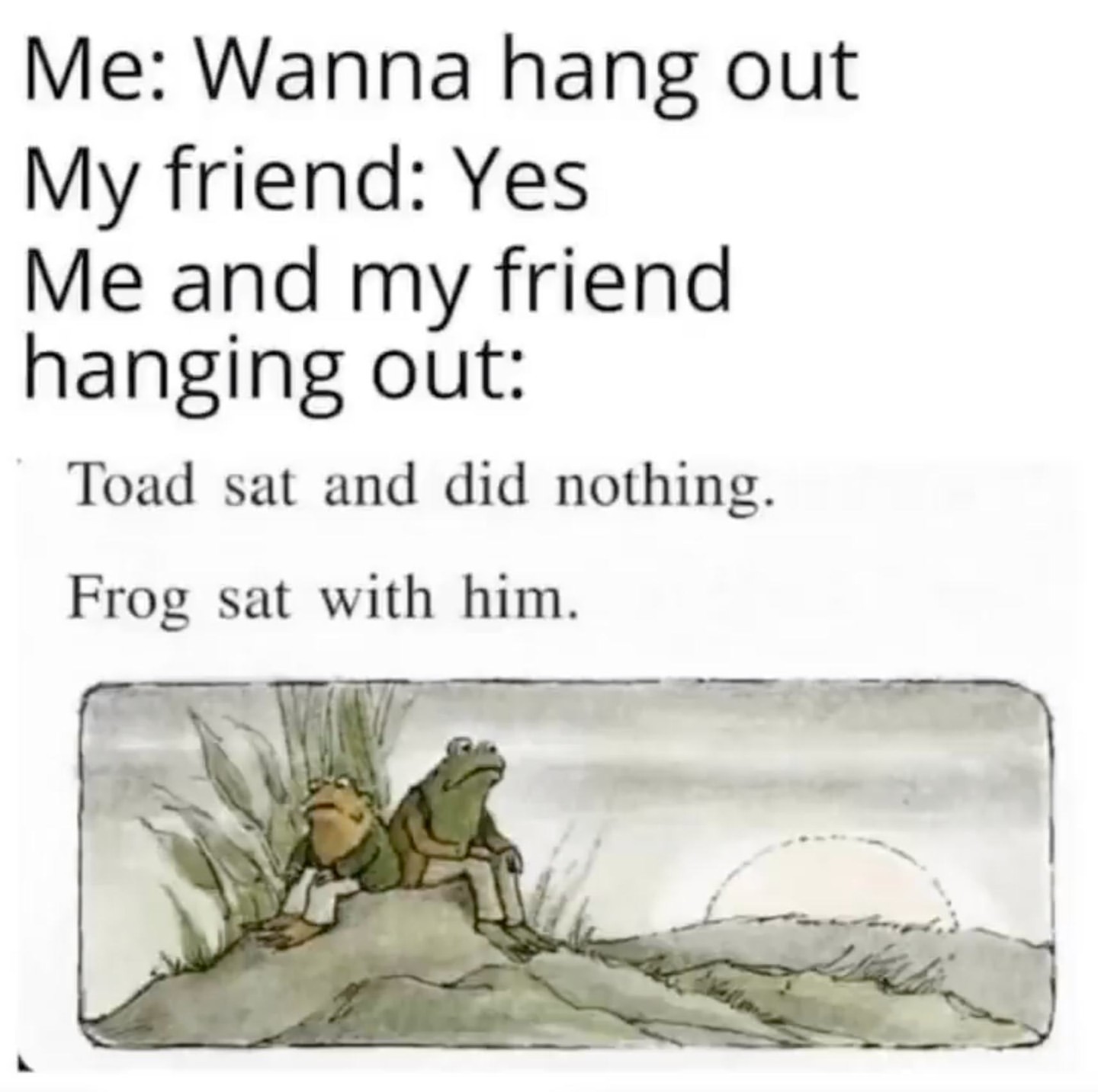 dank memes - funny memes - toad sat and did nothing frog sat - Me Wanna hang out My friend Yes Me and my friend hanging out Toad sat and did nothing. Frog sat with him.
