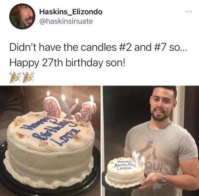 dank memes - funny memes - happy birthday r wholesomememes - Haskins_Elizondo Didn't have the candles and so... Happy 27th birthday son! the srps W eith Shu Loren Vqui