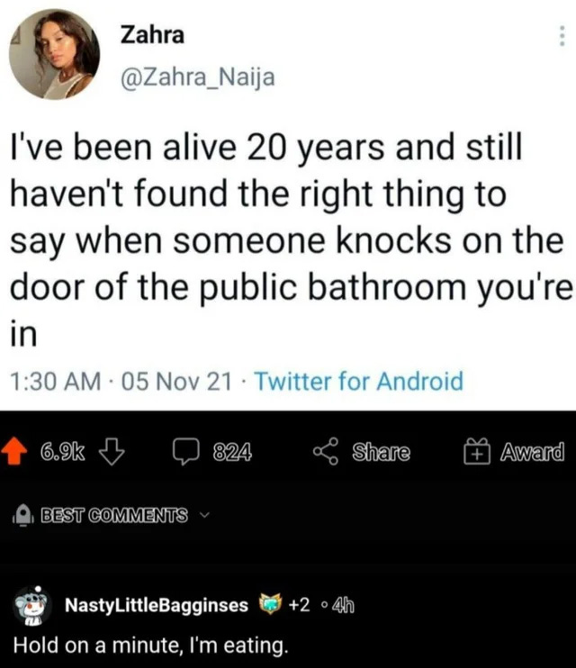 cursed comments - screenshot - Zahra I've been alive 20 years and still haven't found the right thing to say when someone knocks on the door of the public bathroom you're in 05 Nov 21 Twitter for Android 824 Award Best NastyLittleBagginses 2 4h Hold on a 