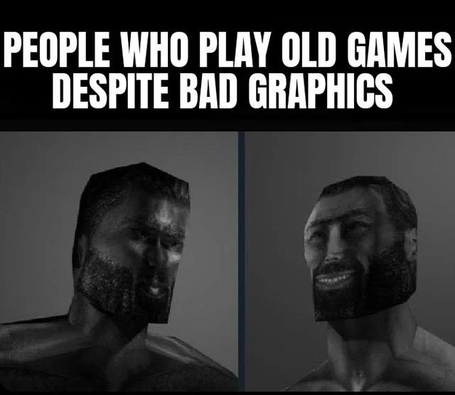 dank memes - funny memes - head - People Who Play Old Games Despite Bad Graphics