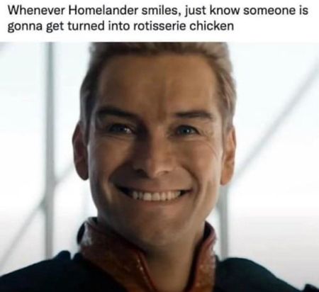 the boys season 3 memes - antony starr - Whenever Homelander smiles, just know someone is gonna get turned into rotisserie chicken
