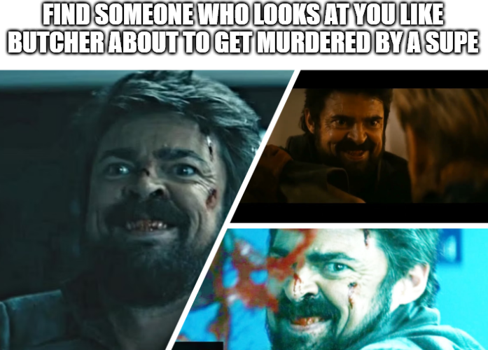 the boys season 3 memes - butcher the boys smile - Find Someone Who Looks At You Butcher About To Get Murdered By A Supe