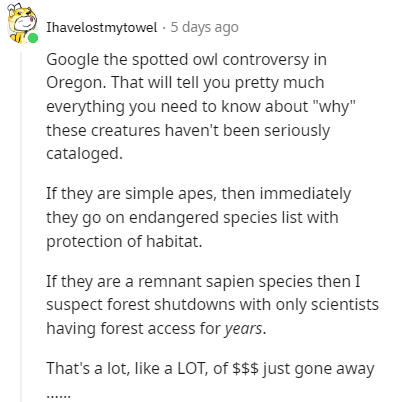 bigfoot encounters - document - Ihavelostmytowel. 5 days ago Google the spotted owl controversy in Oregon. That will tell you pretty much everything you need to know about "why" these creatures haven't been seriously cataloged. If they are simple apes, th