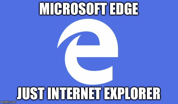 honest slogans  - number - Microsoft Edge Just Internet Explorer imgflip.com
