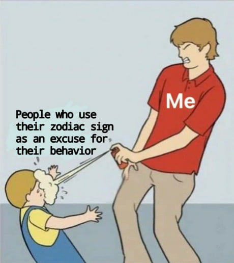 things assholes say  - funny zodiac sign memes - Me People who use their zodiac sign as an excuse for their behavior