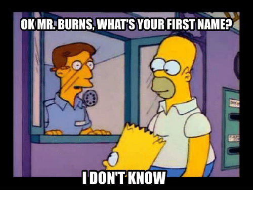 Memorable Simpsons Quotes - whats your first name mr burns - Ok Mr. Burns, What'S Your First Name? I Don'T Know