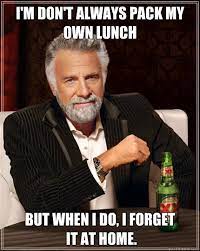 interesting man in the world - I'M Dont Always Pack My Own Lunch But When I Do, I Forget It At Home