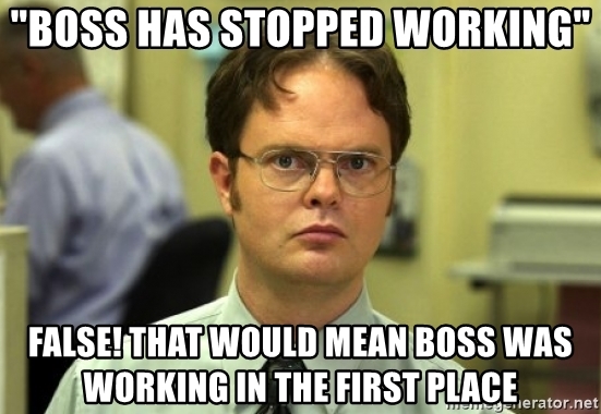 dwight schrute - "Boss Has Stopped Working" False! That Would Mean Boss Was Working In The First Place memarlerator.net