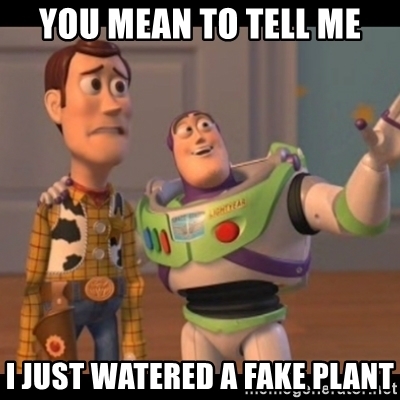stupid people making dumb decisions  - maska polish - You Mean To Tell Me 100 Tjust Watered A Fake Plant,