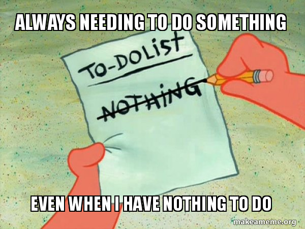 Relationship Red Flags - happy retirement meme - Always Needing To Do Something ToDolist Nothing Even When I Have Nothing To Do makeameme.org