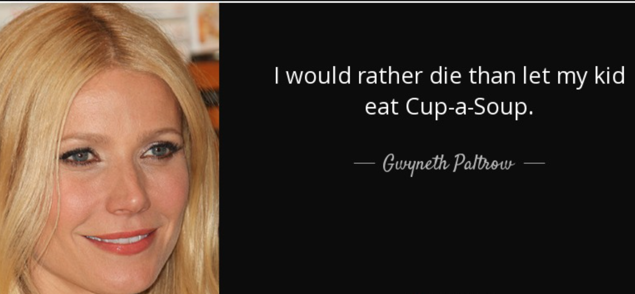 Insane Gwyneth Paltrow Quotes --  delta goodrem quotes - I would rather die than let my kid eat CupaSoup. Gwyneth Paltrow