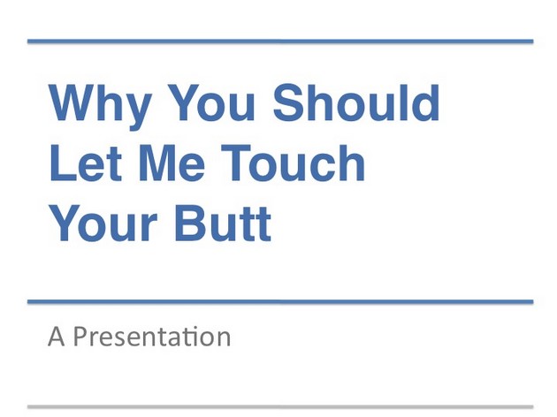 Why you should let me touch your butt