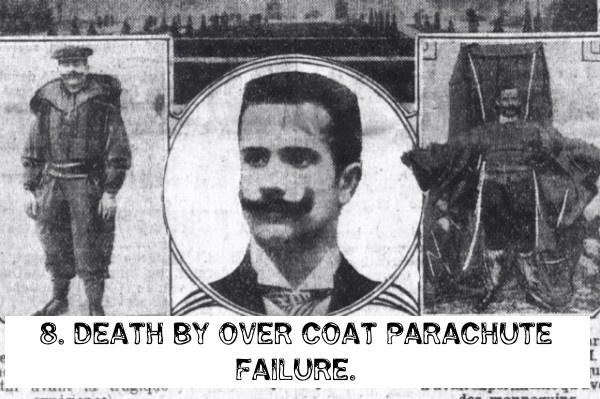 M Frantz Reichelt was a bit of a dare-devil when it came to the way he lived his life. This is the least that can be said after reading the way his life ended. He was actually a tailor by profession and once he had invented an over coat which also doubled as a parachute. After the invention was complete he decided to test it himself and that too by jumping of t he Eiffel Tower and nothing less. Well I guess it is no surprise that he jumped to his death because the parachute refused to open and fell smack down on the pavement below. Ouch! That must not have felt very comfortable.