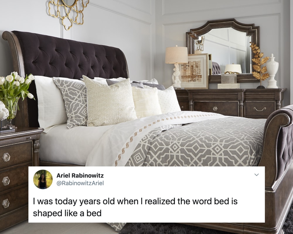 bed frame - Ariel Rabinowitz I was today years old when I realized the word bed is shaped a bed