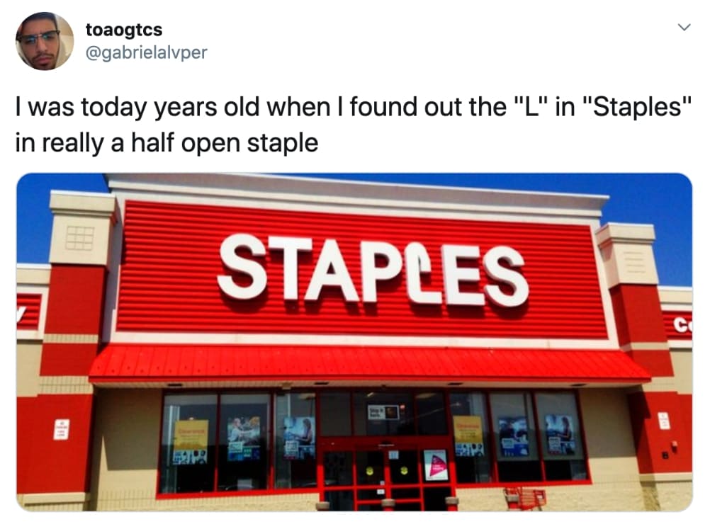 today years old when i found out - toaogtcs I was today years old when I found out the "L" in "Staples" in really a half open staple Staples