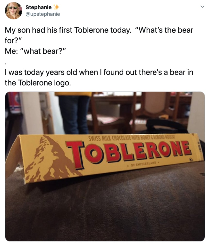 today years old - Stephanie My son had his first Toblerone today. "What's the bear for?" Me "what bear?" I was today years old when I found out there's a bear in the Toblerone logo. Swiss Milk Chocolate With Honet Canon Woval Toblerone Of Switzerland