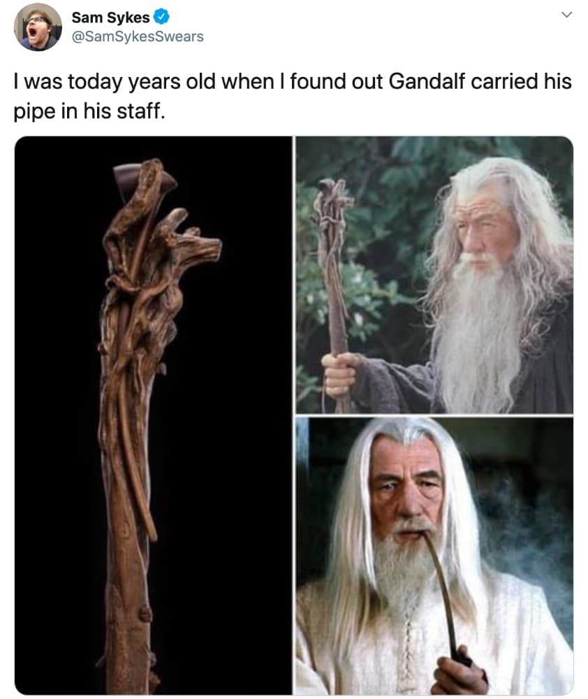 lord of the rings - Sam Sykes Swears I was today years old when I found out Gandalf carried his pipe in his staff.