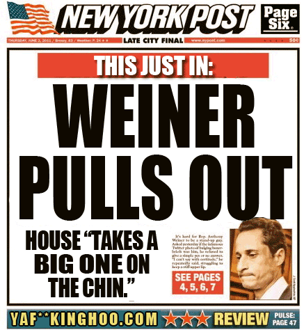 Weiner pulls out -- that's gotta be hard, or maybe not -- better on the chin than in the eye, that's what I always say.