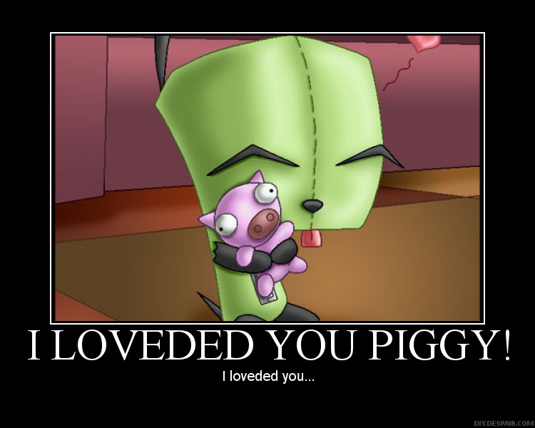I loveded you piggy, I loveded you...