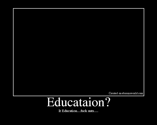 It Education.....fuck nuts......