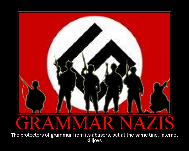 Grammar Nazis. Noble defenders of the written word.