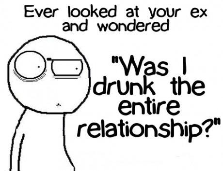 random pic funny ex boyfriend quotes - Ever looked at your ex and wondered "Was drunk the entire relationship?"