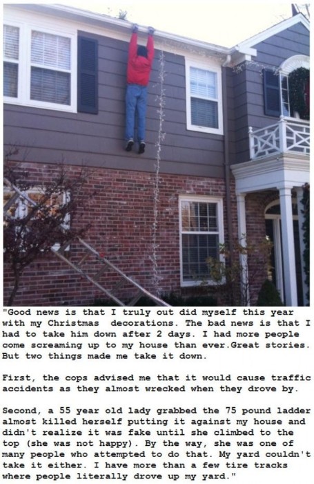 hanging christmas lights meme - "Good news is that I truly out did myself this year with my Christmas decorations. The bad news is that I had to take him down after 2 days. I had more people come screaming up to my house than ever. Great stories. But two 