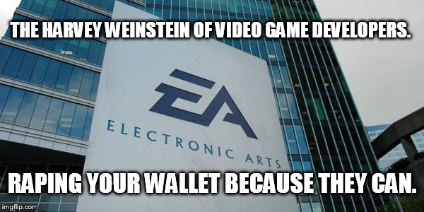 funny ea memes - The Harvey Weinstein Of Video Game Developers Electronic Arts Raping Your Wallet Because They Can. imgflip.com
