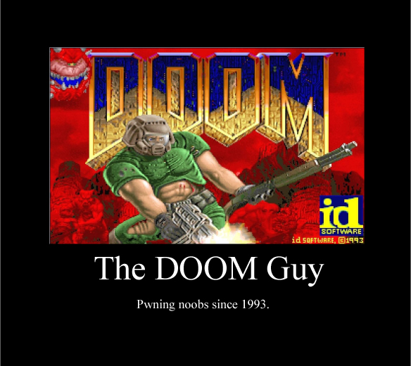 The Doom Guy. He'll own your ass.