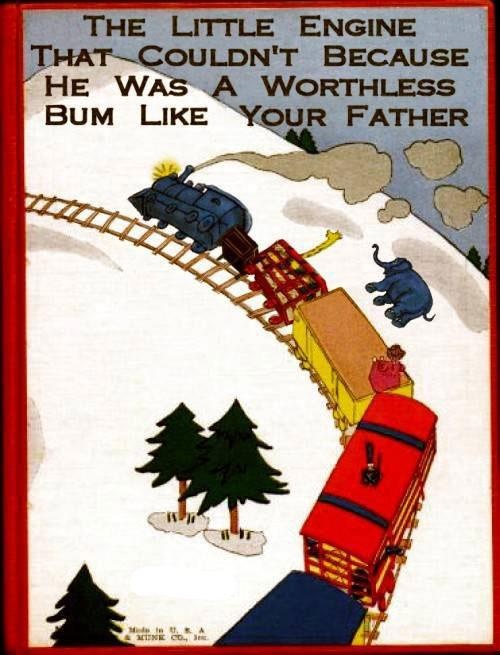 inappropriate children book names - The Little Engine That Couldn'T Because He Was A Worthless Bum Your Father