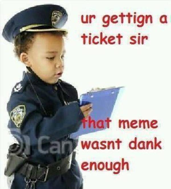 Kid police giving ticket for meme that was not dank enough