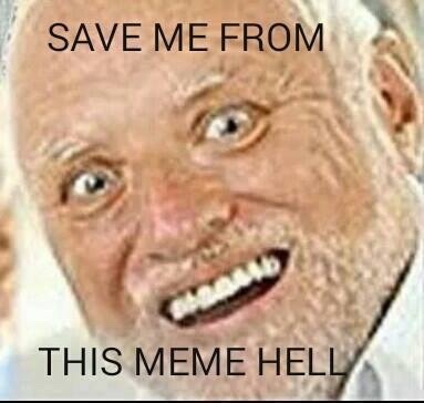 Hide The Hurt Harold appeals to you to save him from this meme hell