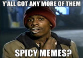 dank meme tyrone biggums - Y'All Got Any More Of Them Spicy Memes?