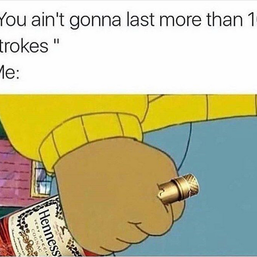 dank meme memes to send to your sad friend - You ain't gonna last more than 1 trokes" Me po Cognac Very Specia Henness ter Ru