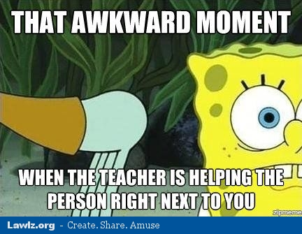 dank meme spongebob squarepants funny spongebob - That Awkward Moment When The Teacher Is Helping The Person Right Next To You Lawiz.org Create. . Amuse