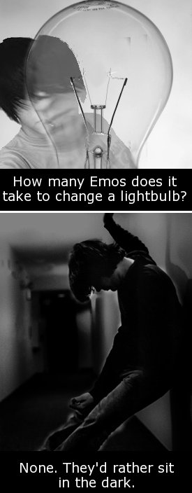 How many Emos does it take to change a lightbulb? None. They'd rather sit in the dark.