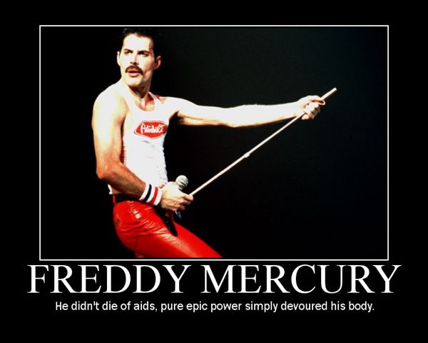 Freddy Mercury He didn't die of aids, pure epic power simply devoured his body.