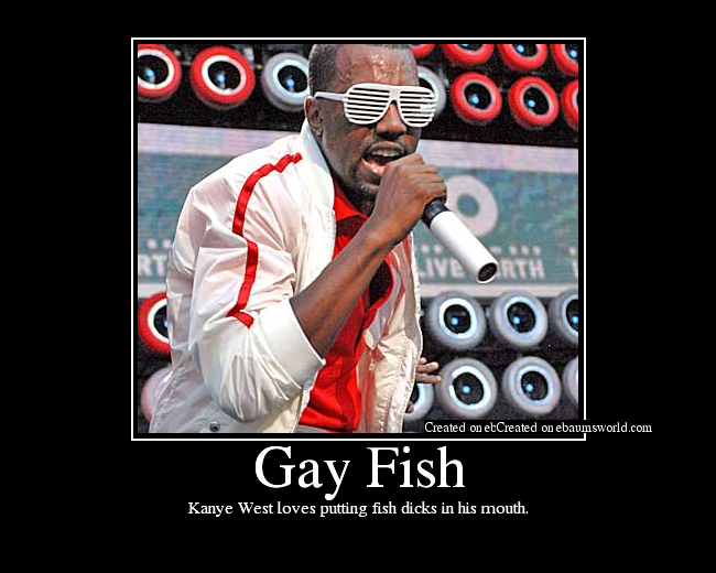 Kanye West loves putting fish dicks in his mouth.