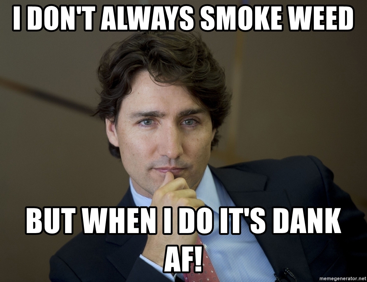 You might not believe that Canada has legal weed now but it's Trudeau!