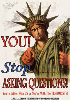 funny ww2 propaganda posters - Yout Stop Asking Questionsi You're Either With Us or You're With The Terrorists! A Message From The Ministry Of Homeland Security