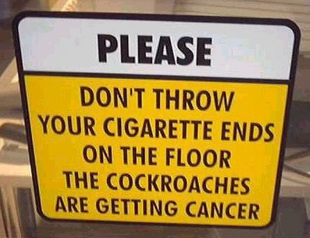 street sign - Please Don'T Throw Your Cigarette Ends On The Floor The Cockroaches Are Getting Cancer