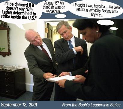 George W. Bush - I'll be damned if it doesn't say "Bin Laden determined to strike inside the U.S." August 6? Ah think ah was on vacashun I thought it was historical... Jesus returning someday. Not my area anyway... From the Bush's Leadership Series